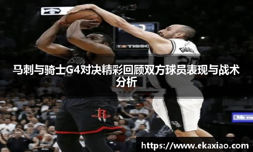 马刺与骑士G4对决精彩回顾双方球员表现与战术分析